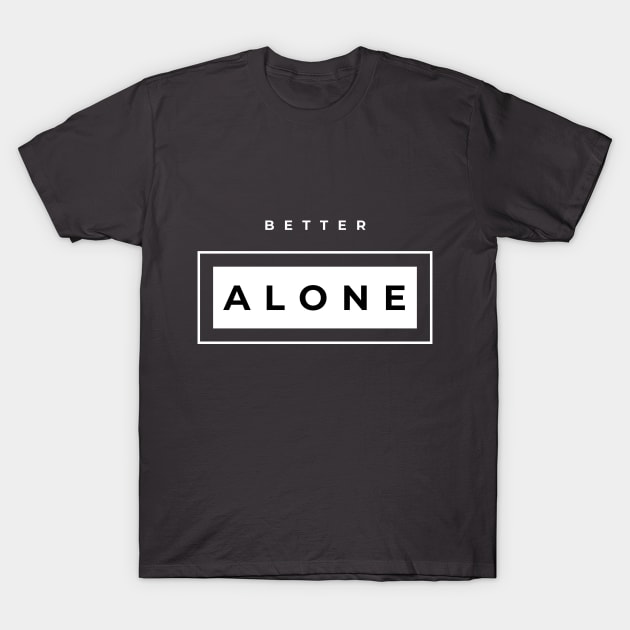 Better Alone T-Shirt by Tumair